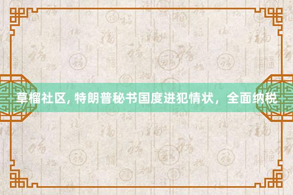草榴社区， 特朗普秘书国度进犯情状，全面纳税