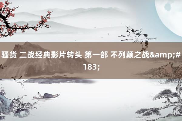 骚货 二战经典影片转头 第一部 不列颠之战&#183;
